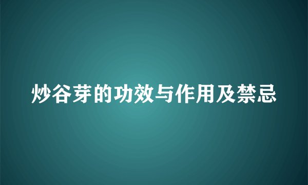 炒谷芽的功效与作用及禁忌