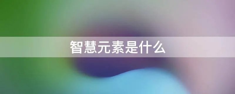 智慧元素是什么