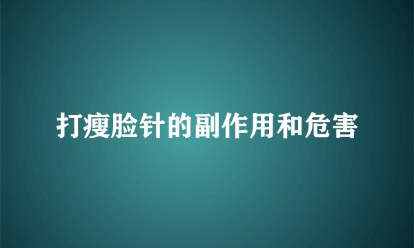 打瘦脸针的副作用和危害