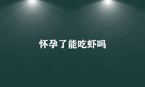 怀孕了能吃虾吗