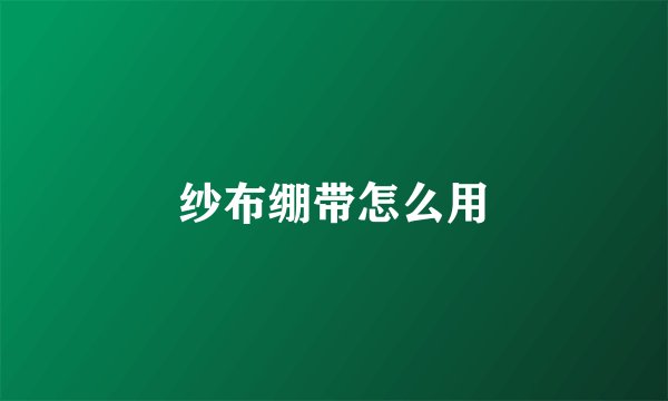 纱布绷带怎么用