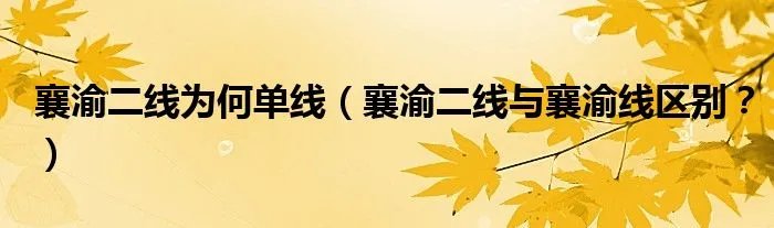襄渝二线为何单线（襄渝二线与襄渝线区别？）