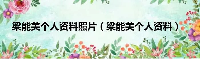 梁能美个人资料照片（梁能美个人资料）