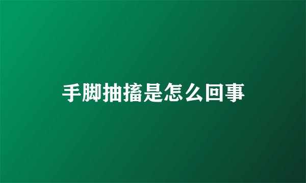 手脚抽搐是怎么回事