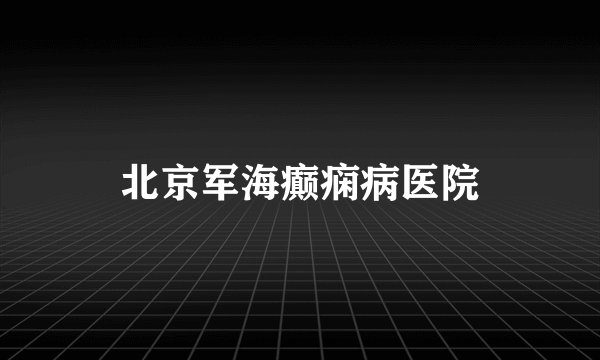 北京军海癫痫病医院