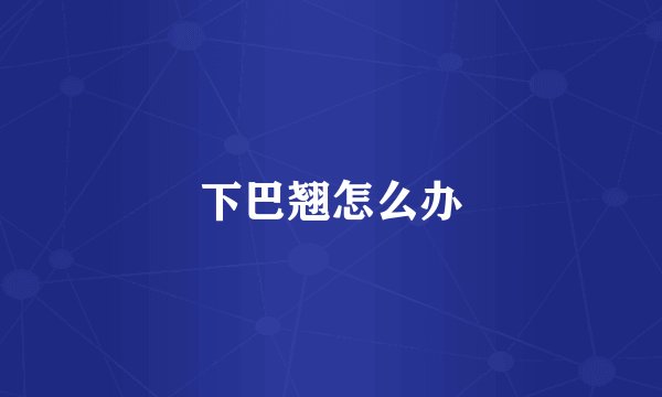下巴翘怎么办