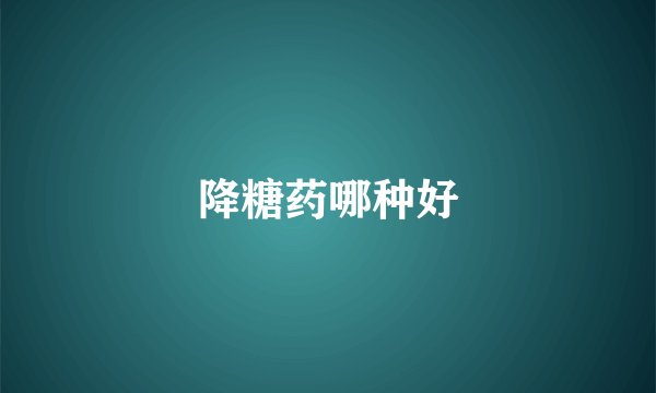降糖药哪种好