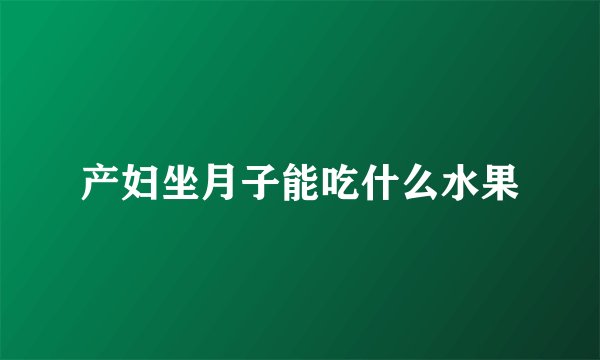 产妇坐月子能吃什么水果