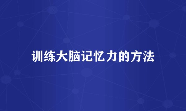训练大脑记忆力的方法