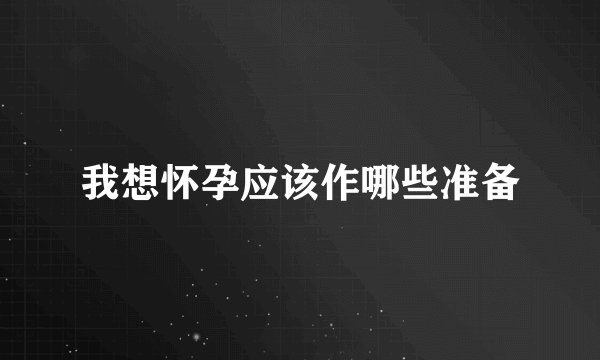我想怀孕应该作哪些准备