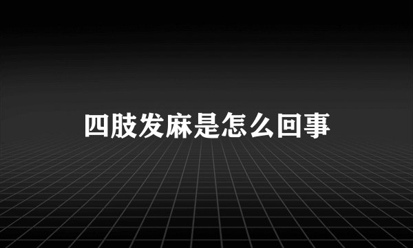 四肢发麻是怎么回事