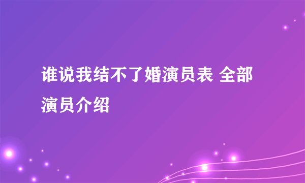 谁说我结不了婚演员表 全部演员介绍