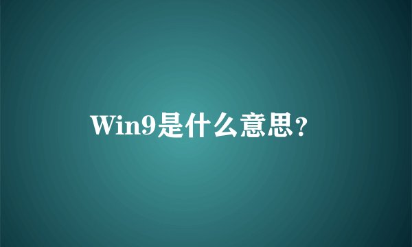Win9是什么意思？