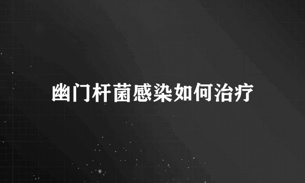 幽门杆菌感染如何治疗