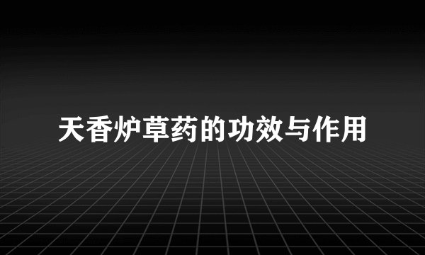 天香炉草药的功效与作用