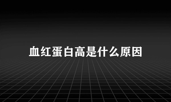 血红蛋白高是什么原因