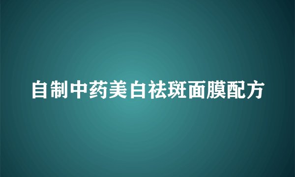 自制中药美白祛斑面膜配方