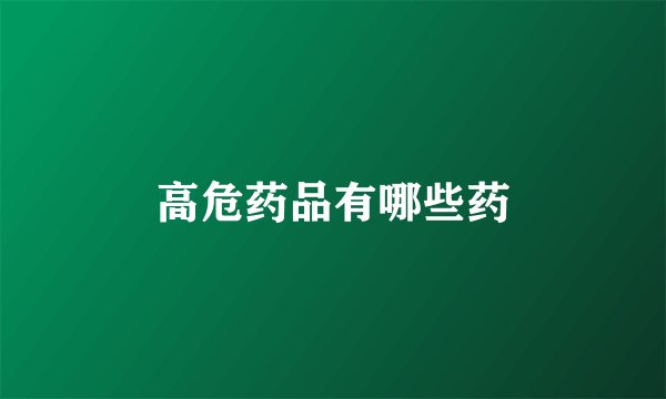 高危药品有哪些药