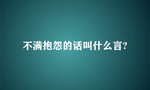 不满抱怨的话叫什么言?
