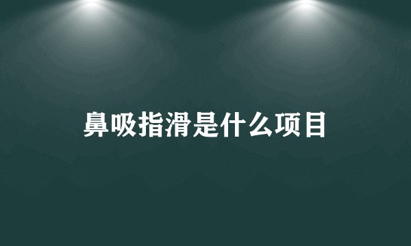 鼻吸指滑是什么项目