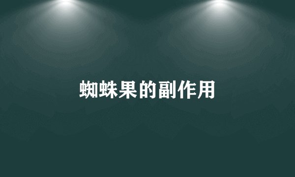 蜘蛛果的副作用