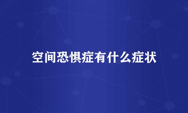 空间恐惧症有什么症状