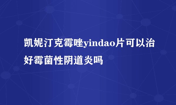 凯妮汀克霉唑yindao片可以治好霉菌性阴道炎吗