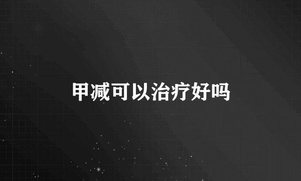 甲减可以治疗好吗