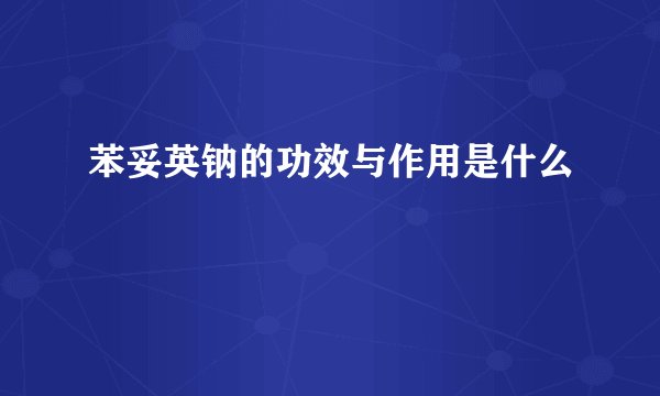 苯妥英钠的功效与作用是什么