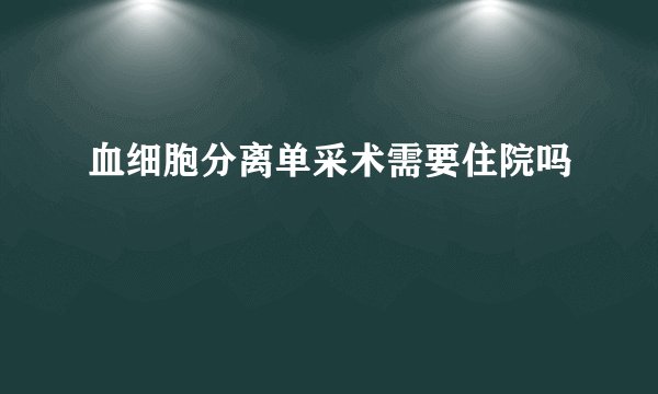 血细胞分离单采术需要住院吗