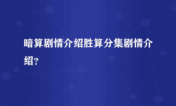 暗算剧情介绍胜算分集剧情介绍?
