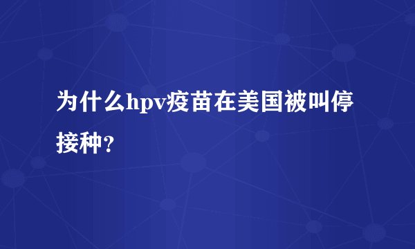 为什么hpv疫苗在美国被叫停接种？