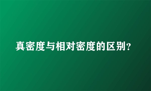 真密度与相对密度的区别？