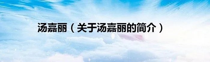 汤嘉丽（关于汤嘉丽的简介）