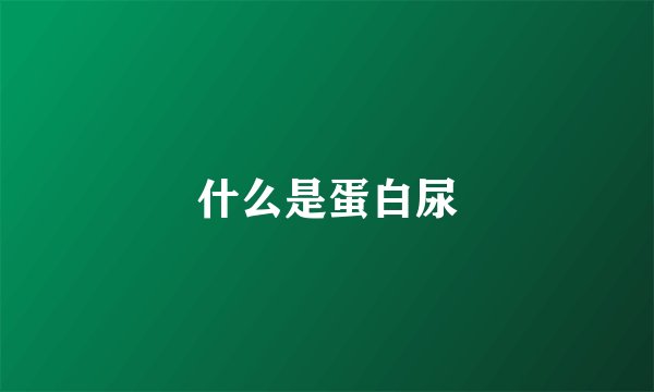什么是蛋白尿