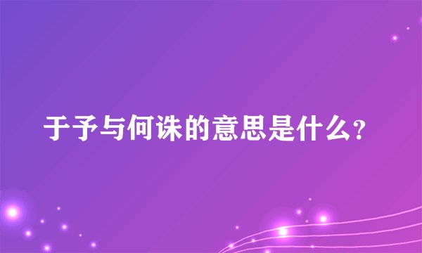于予与何诛的意思是什么？
