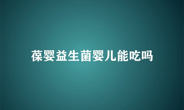 葆婴益生菌婴儿能吃吗
