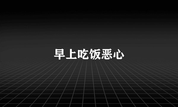 早上吃饭恶心