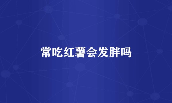 常吃红薯会发胖吗