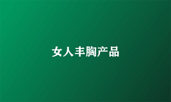 女人丰胸产品