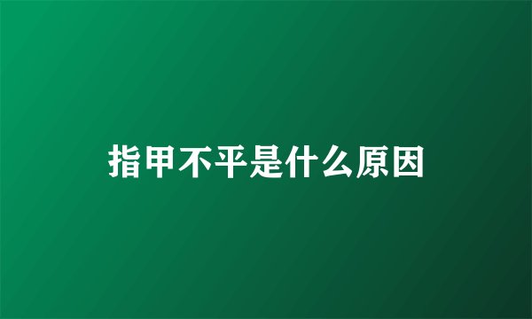 指甲不平是什么原因