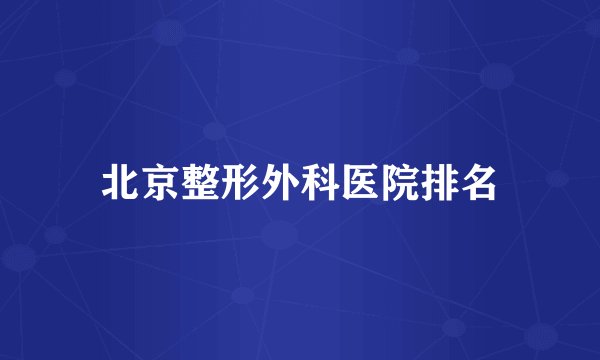 北京整形外科医院排名