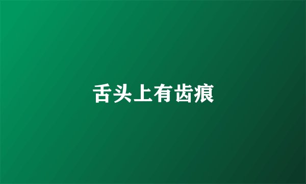 舌头上有齿痕