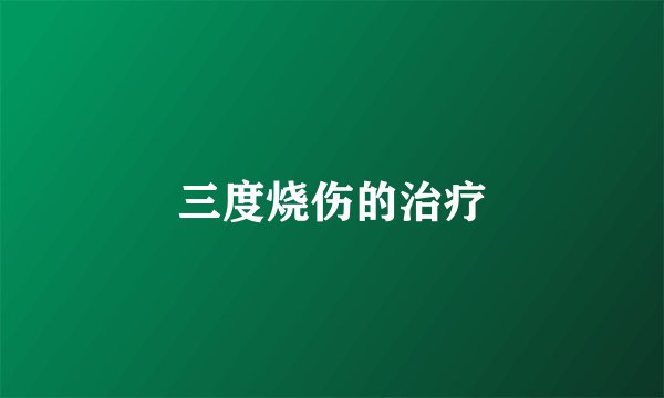 三度烧伤的治疗