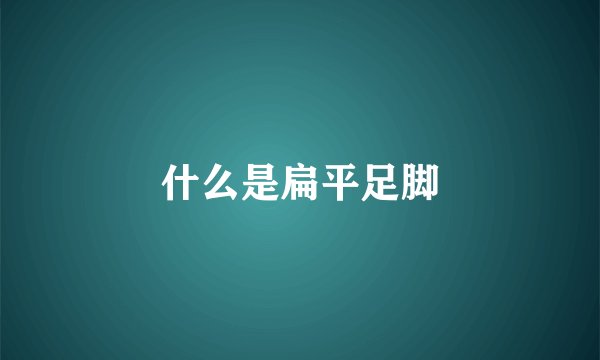 什么是扁平足脚