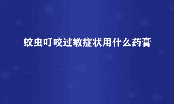 蚊虫叮咬过敏症状用什么药膏