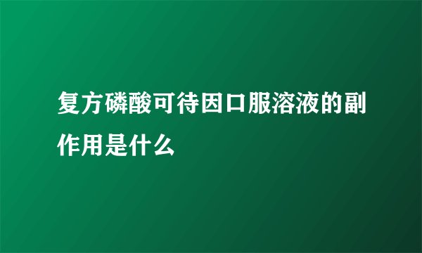 复方磷酸可待因口服溶液的副作用是什么