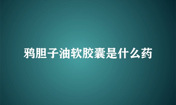鸦胆子油软胶囊是什么药