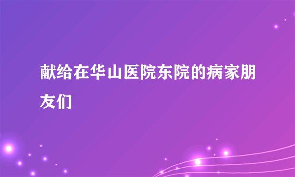 献给在华山医院东院的病家朋友们