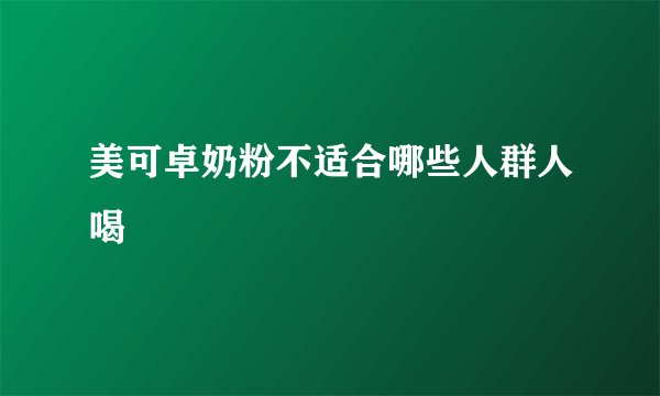 美可卓奶粉不适合哪些人群人喝